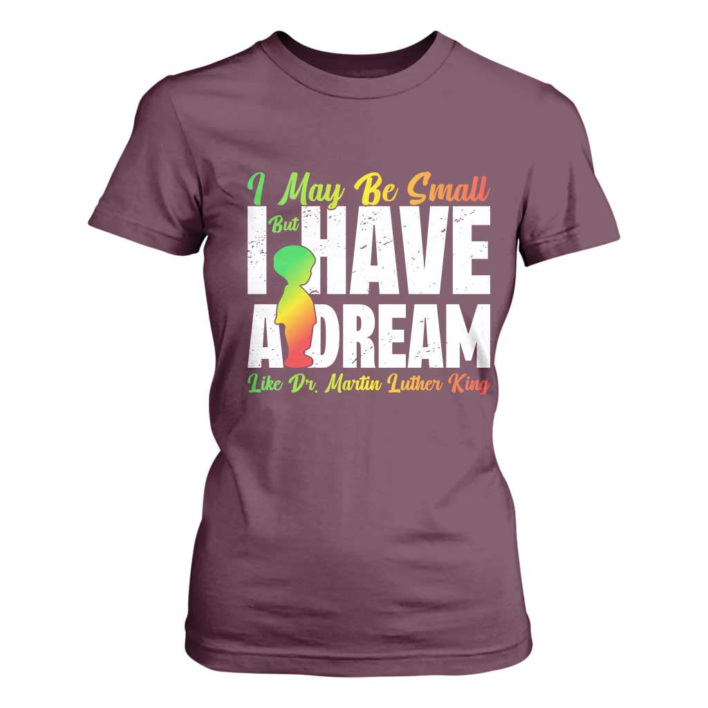Martin Luther King Jr T Shirt For Women I May Be Small But I Have A Dream Like King