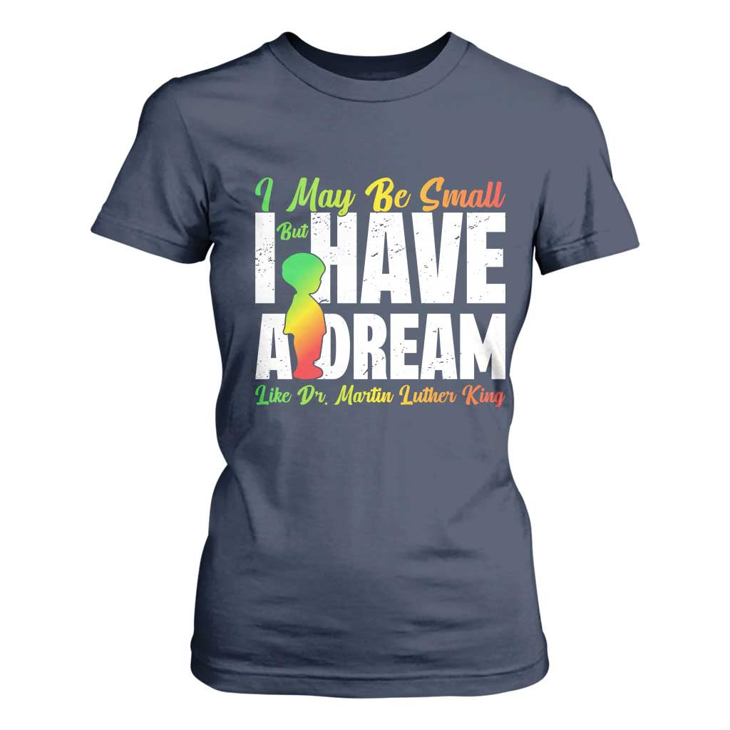 Martin Luther King Jr T Shirt For Women I May Be Small But I Have A Dream Like King