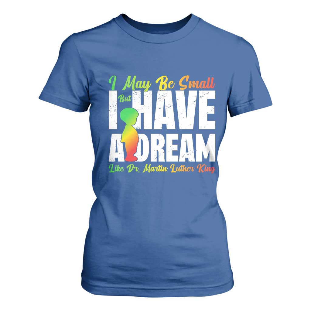 Martin Luther King Jr T Shirt For Women I May Be Small But I Have A Dream Like King