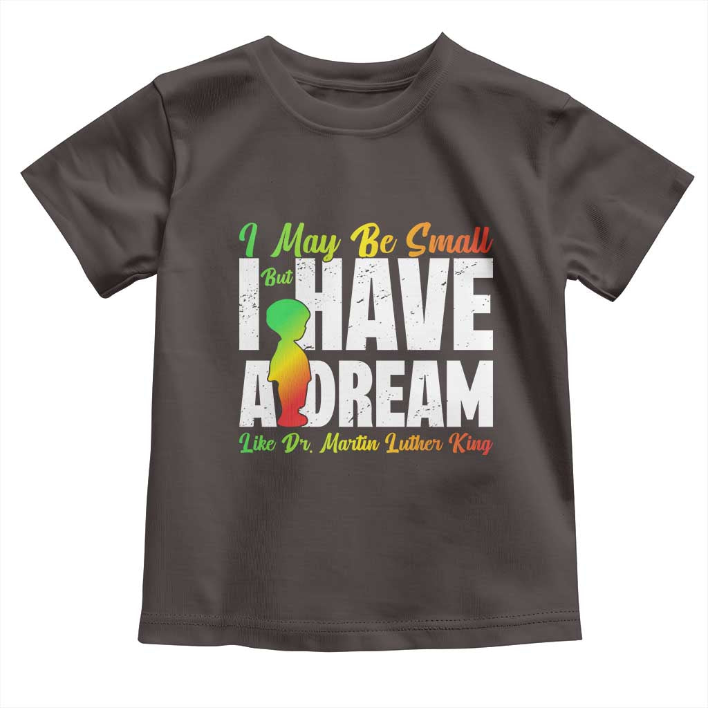 Martin Luther King Jr Toddler T Shirt I May Be Small But I Have A Dream Like King