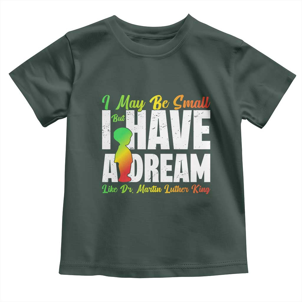 Martin Luther King Jr Toddler T Shirt I May Be Small But I Have A Dream Like King