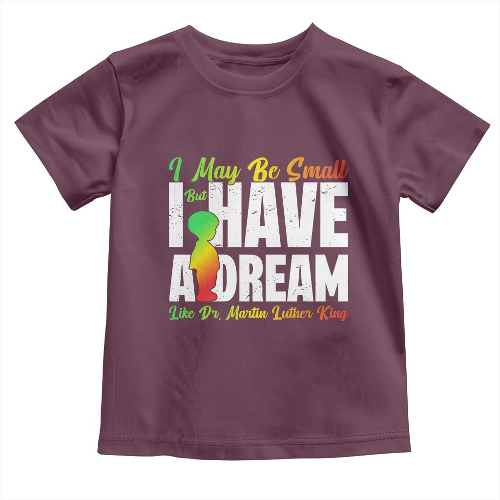 Martin Luther King Jr Toddler T Shirt I May Be Small But I Have A Dream Like King