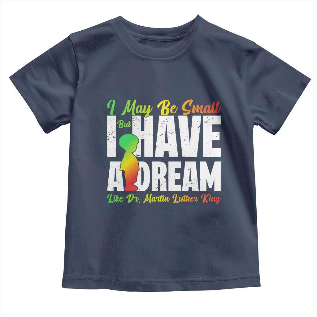 Martin Luther King Jr Toddler T Shirt I May Be Small But I Have A Dream Like King