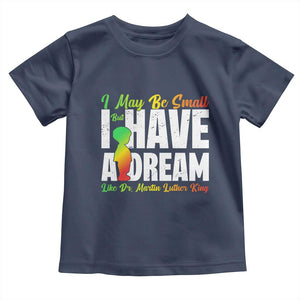 Martin Luther King Jr Toddler T Shirt I May Be Small But I Have A Dream Like King