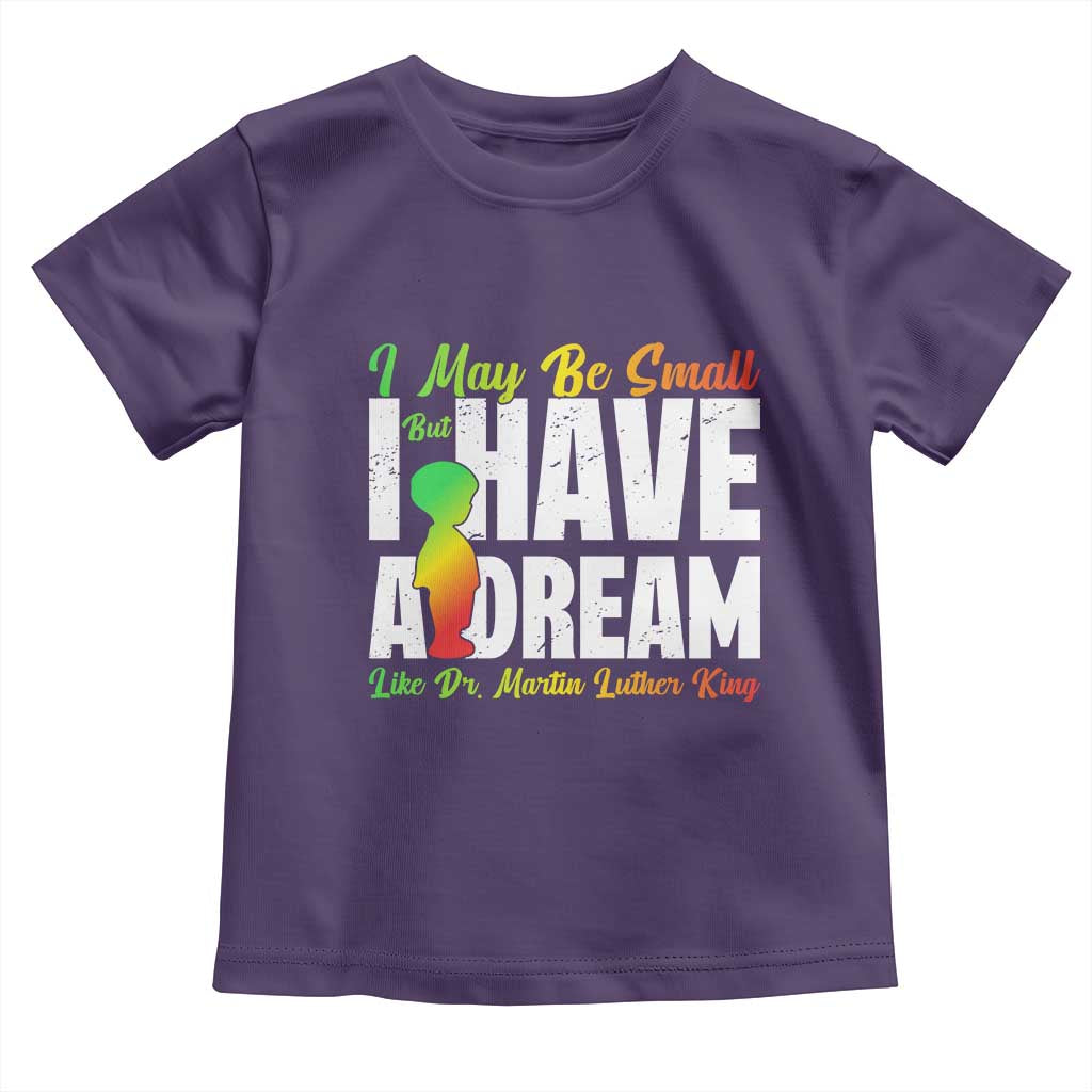 Martin Luther King Jr Toddler T Shirt I May Be Small But I Have A Dream Like King