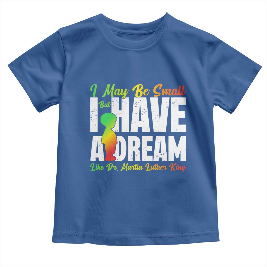 Martin Luther King Jr Toddler T Shirt I May Be Small But I Have A Dream Like King
