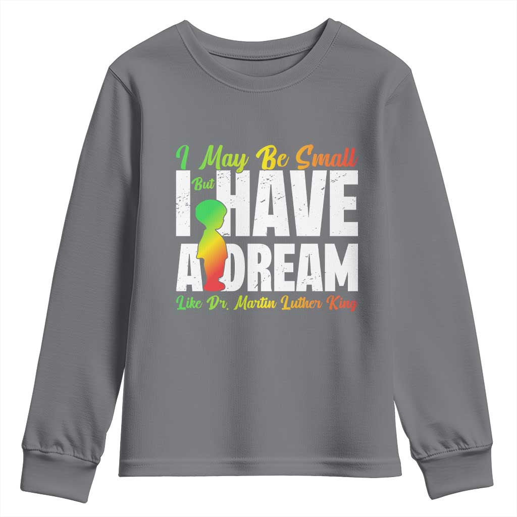 Martin Luther King Jr Youth Sweatshirt I May Be Small But I Have A Dream Like King
