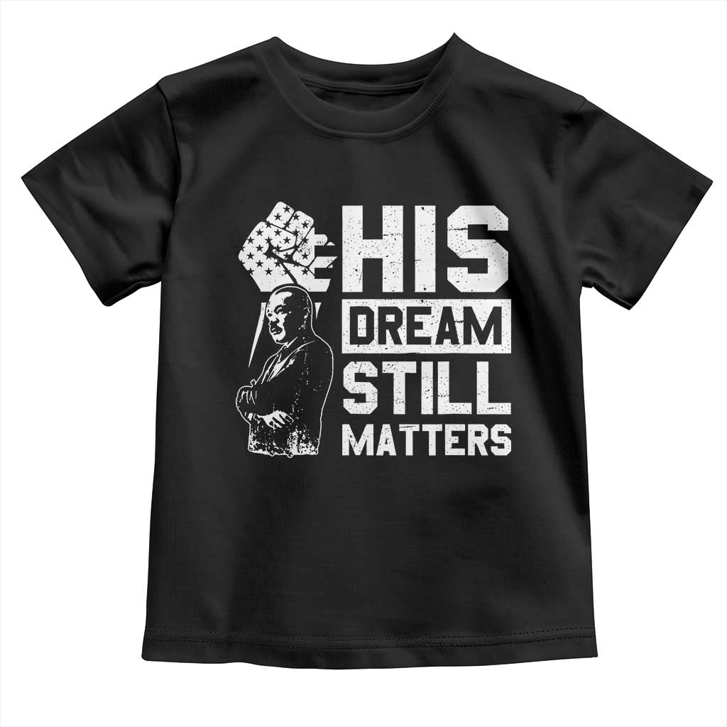 Martin Luther King Jr Toddler T Shirt His Dream Still Matters MLK