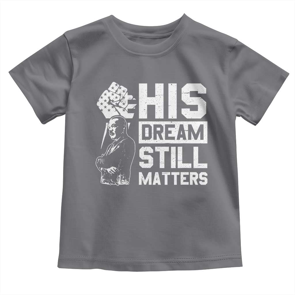 Martin Luther King Jr Toddler T Shirt His Dream Still Matters MLK