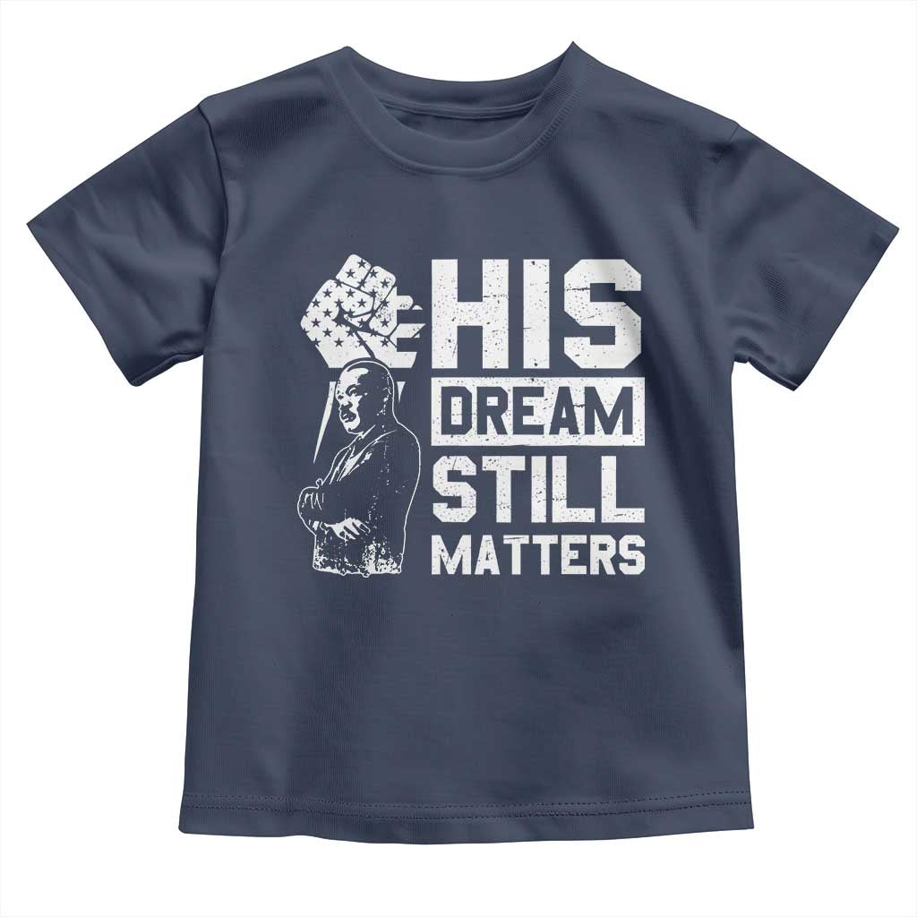 Martin Luther King Jr Toddler T Shirt His Dream Still Matters MLK