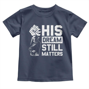 Martin Luther King Jr Toddler T Shirt His Dream Still Matters MLK