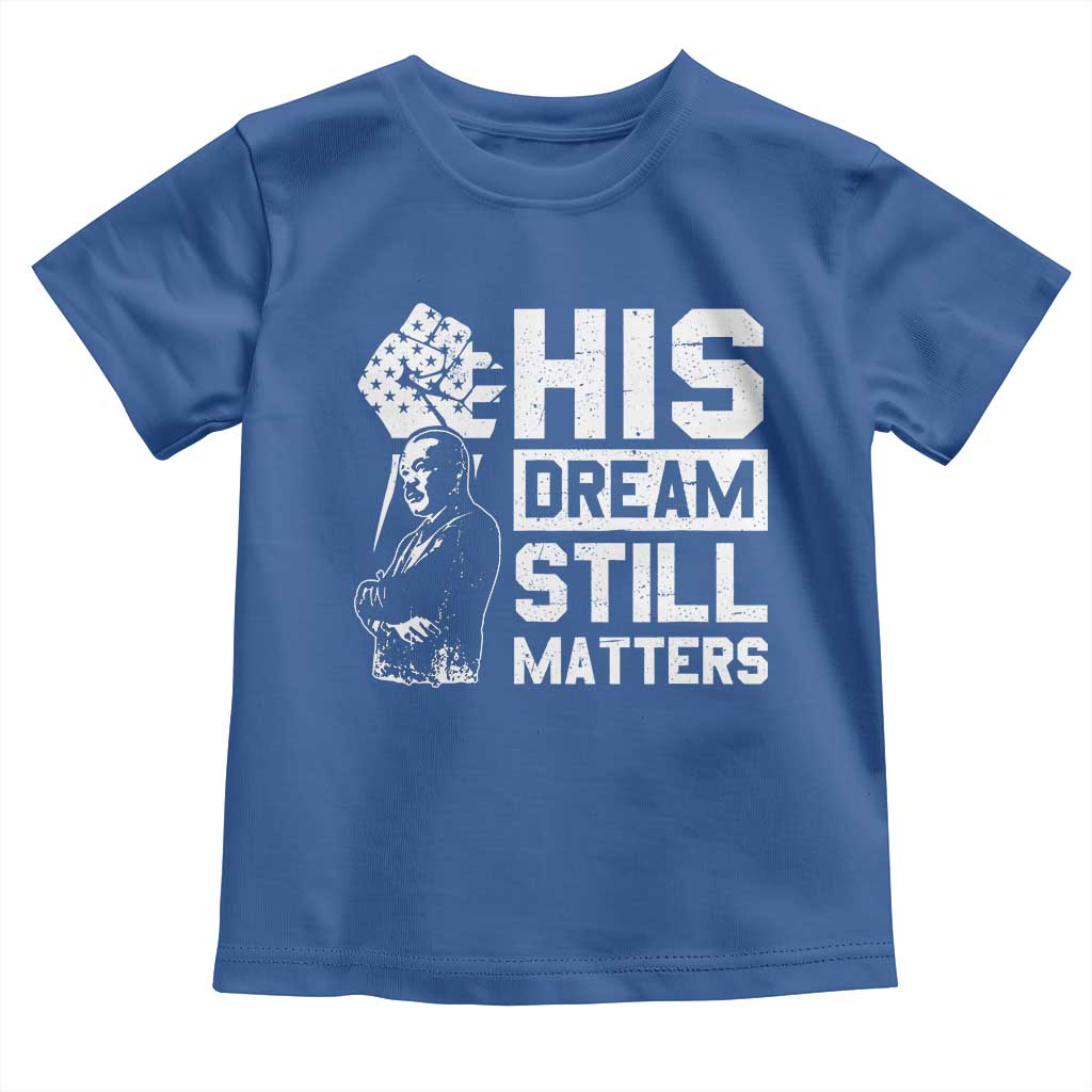 Martin Luther King Jr Toddler T Shirt His Dream Still Matters MLK