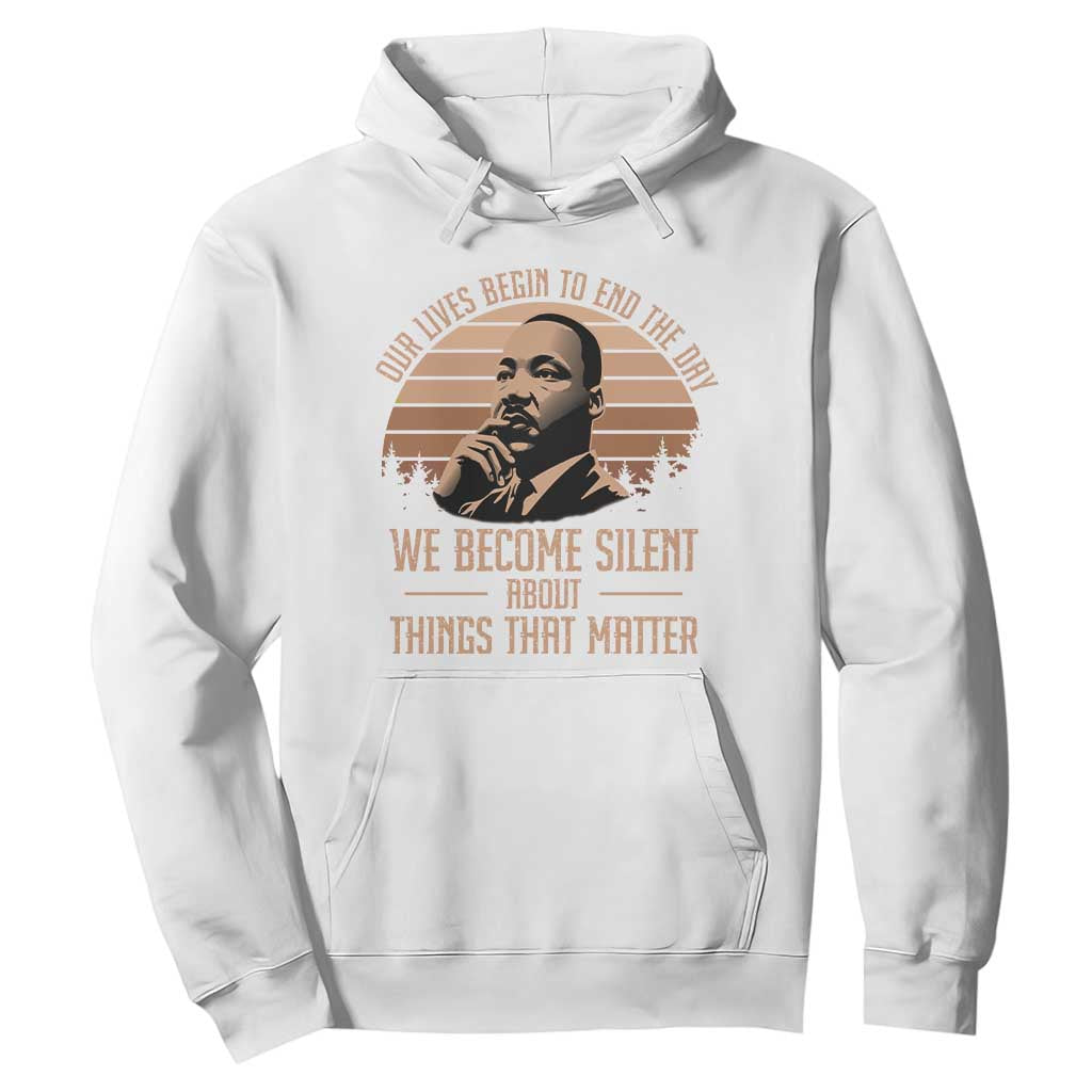 Martin Luther King Jr Hoodie Our Lives Begin To End The Day We Become Silent About Things That Matter