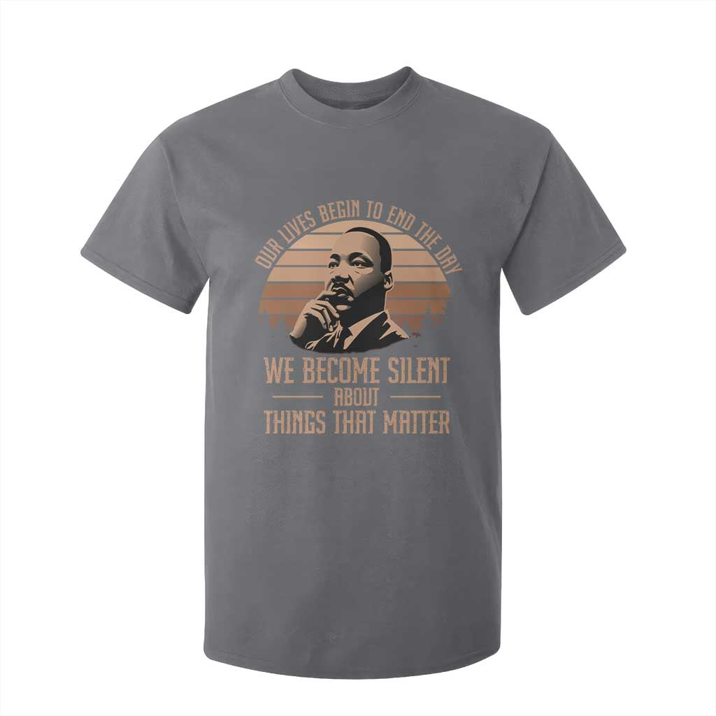 Martin Luther King Jr T Shirt For Kid Our Lives Begin To End The Day We Become Silent About Things That Matter