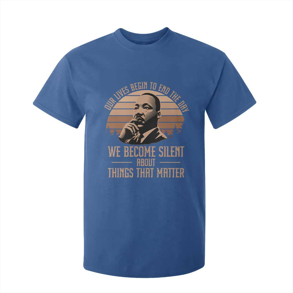 Martin Luther King Jr T Shirt For Kid Our Lives Begin To End The Day We Become Silent About Things That Matter