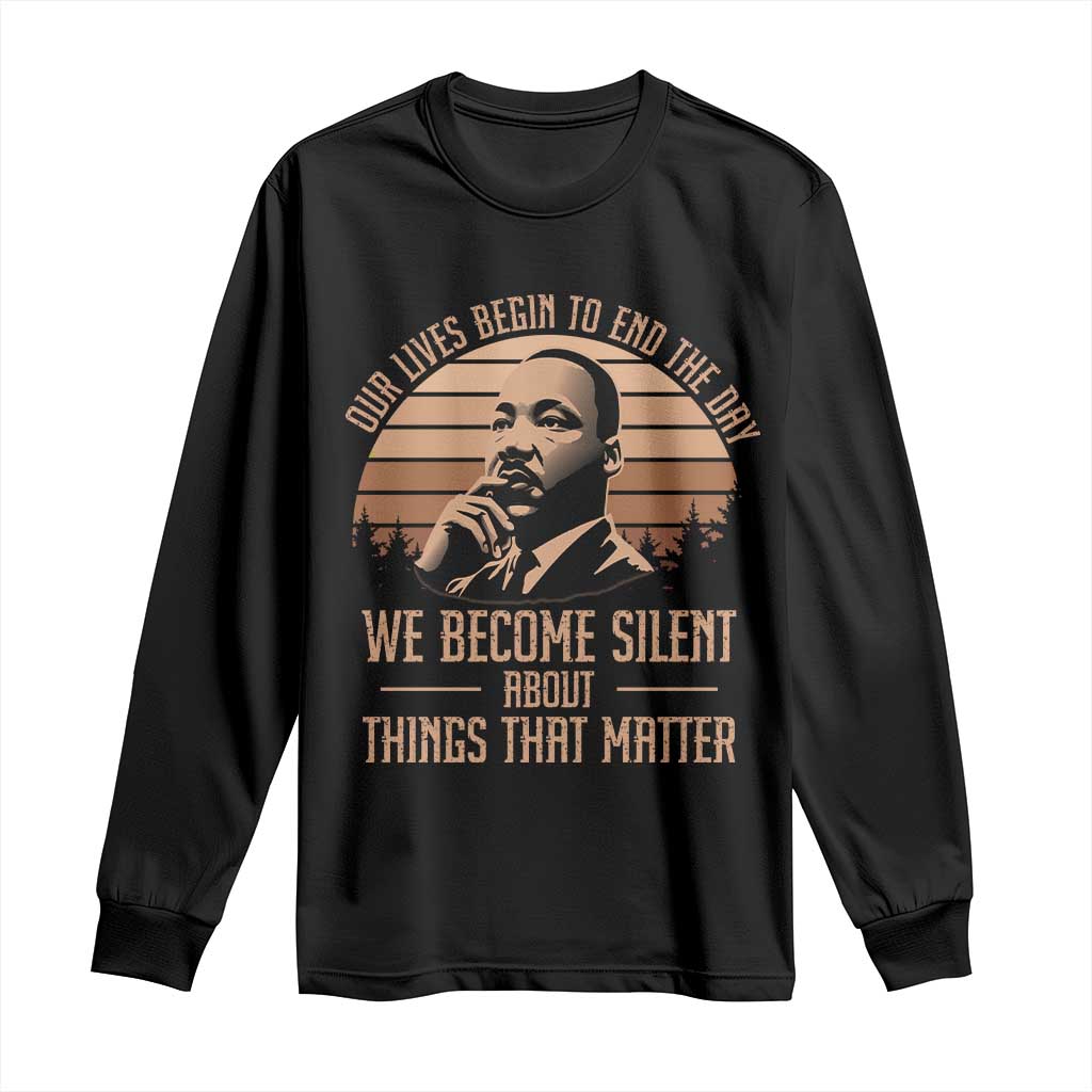 Martin Luther King Jr Long Sleeve Shirt Our Lives Begin To End The Day We Become Silent About Things That Matter