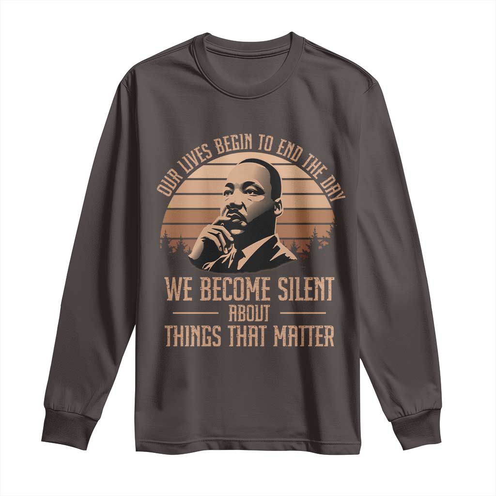 Martin Luther King Jr Long Sleeve Shirt Our Lives Begin To End The Day We Become Silent About Things That Matter