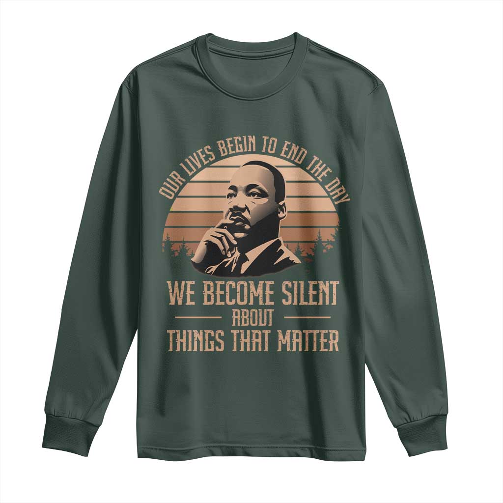 Martin Luther King Jr Long Sleeve Shirt Our Lives Begin To End The Day We Become Silent About Things That Matter