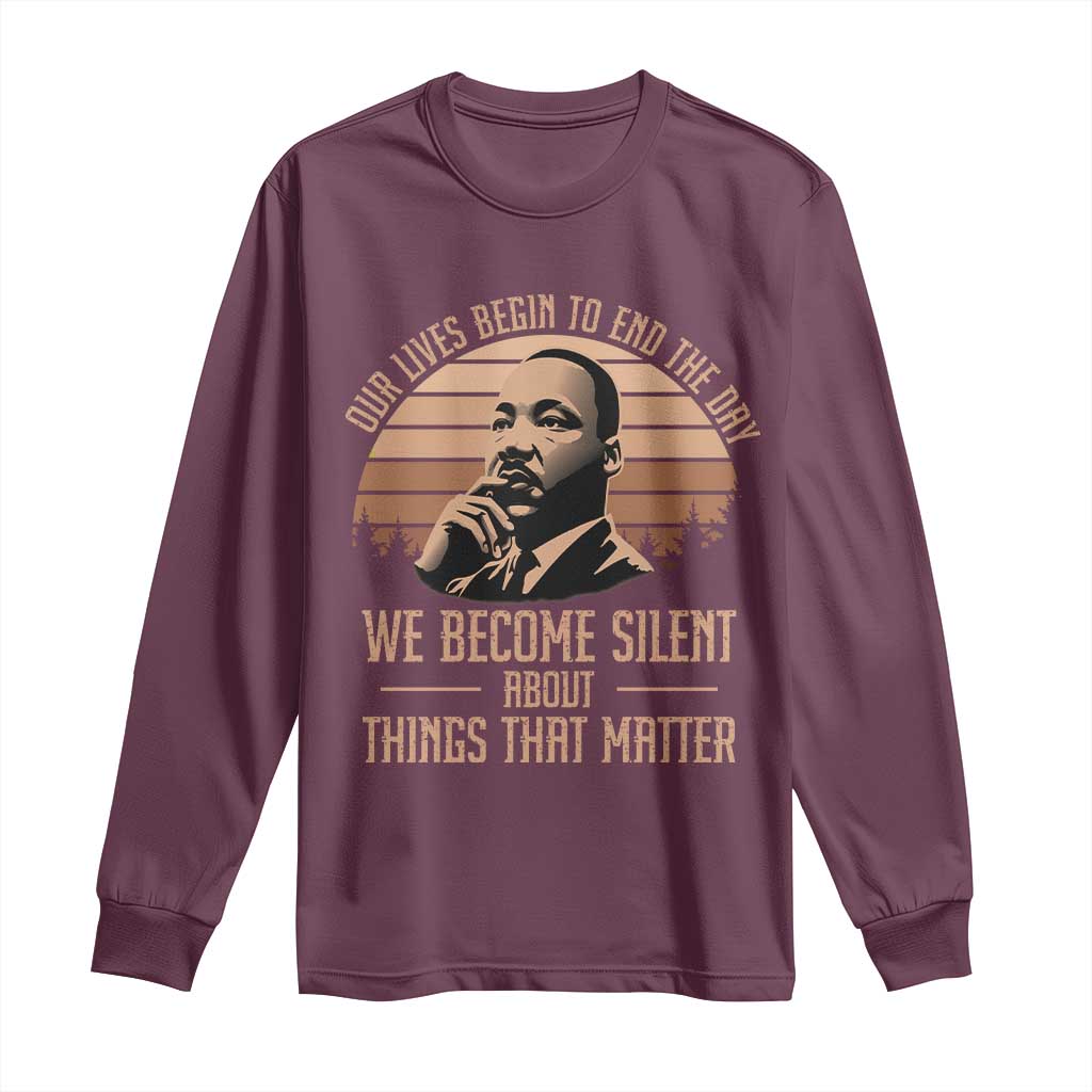 Martin Luther King Jr Long Sleeve Shirt Our Lives Begin To End The Day We Become Silent About Things That Matter