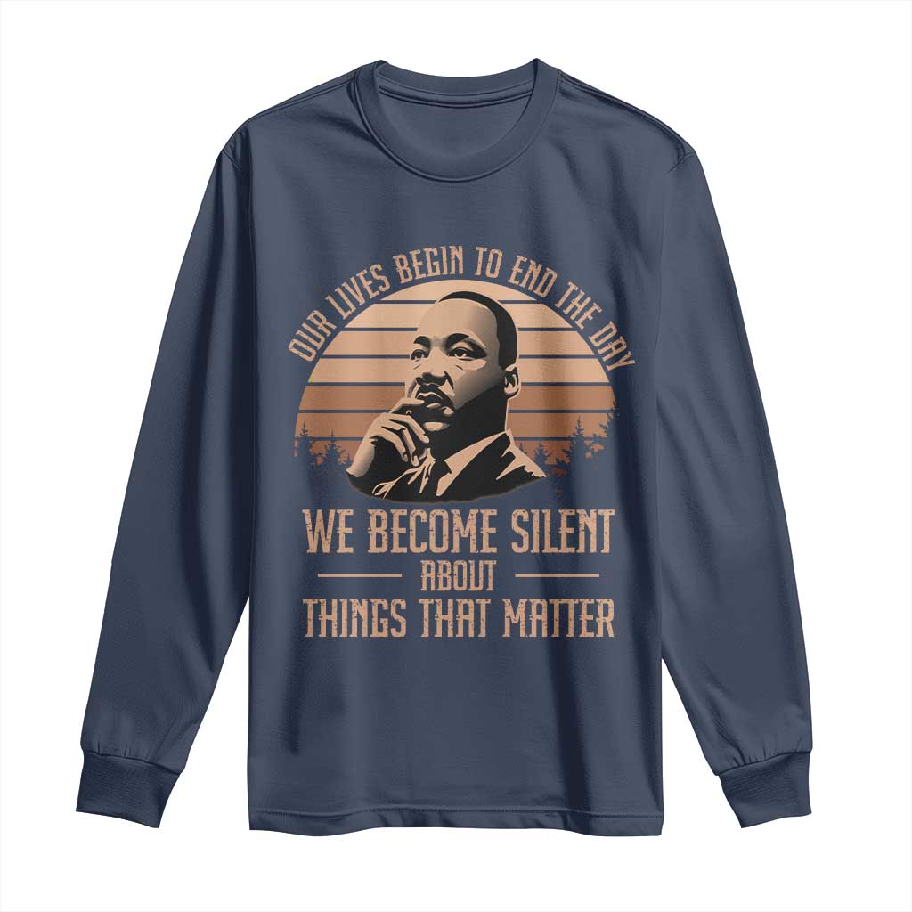 Martin Luther King Jr Long Sleeve Shirt Our Lives Begin To End The Day We Become Silent About Things That Matter