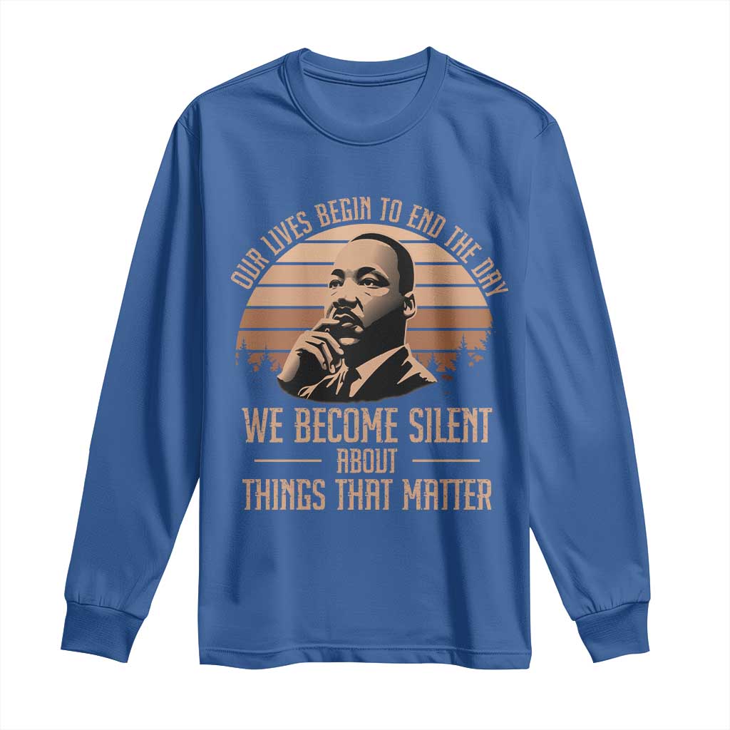 Martin Luther King Jr Long Sleeve Shirt Our Lives Begin To End The Day We Become Silent About Things That Matter