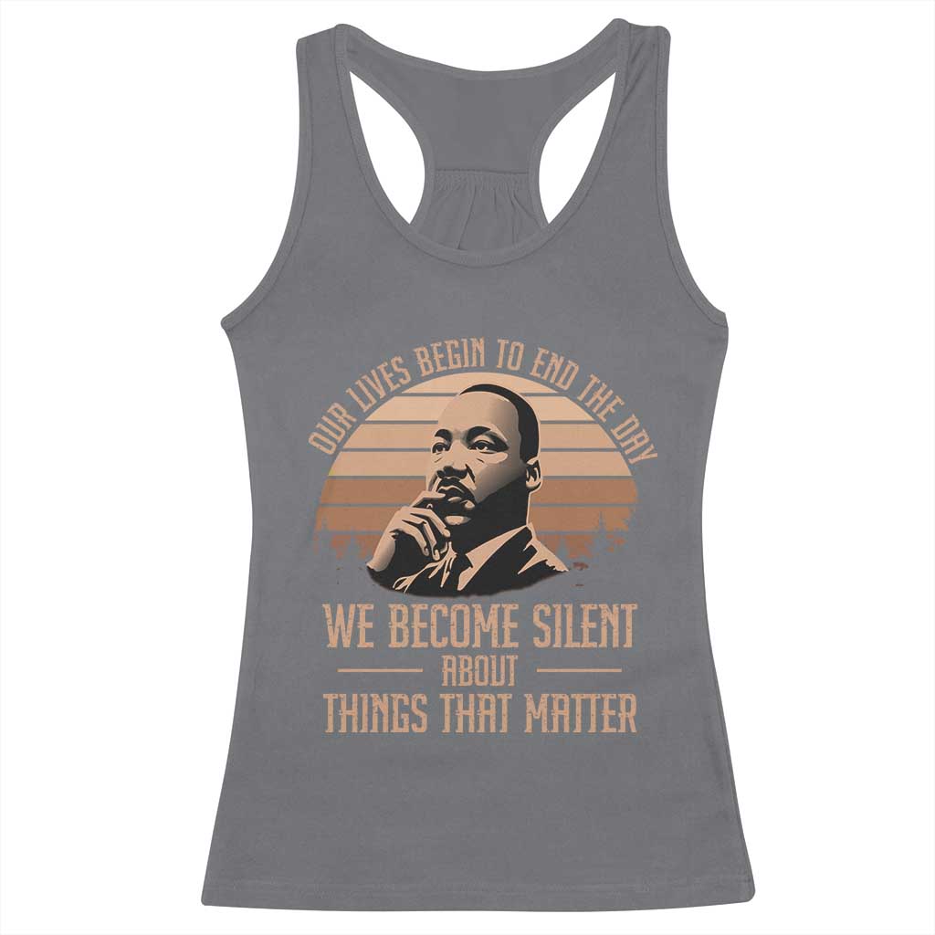 Martin Luther King Jr Racerback Tank Top Our Lives Begin To End The Day We Become Silent About Things That Matter