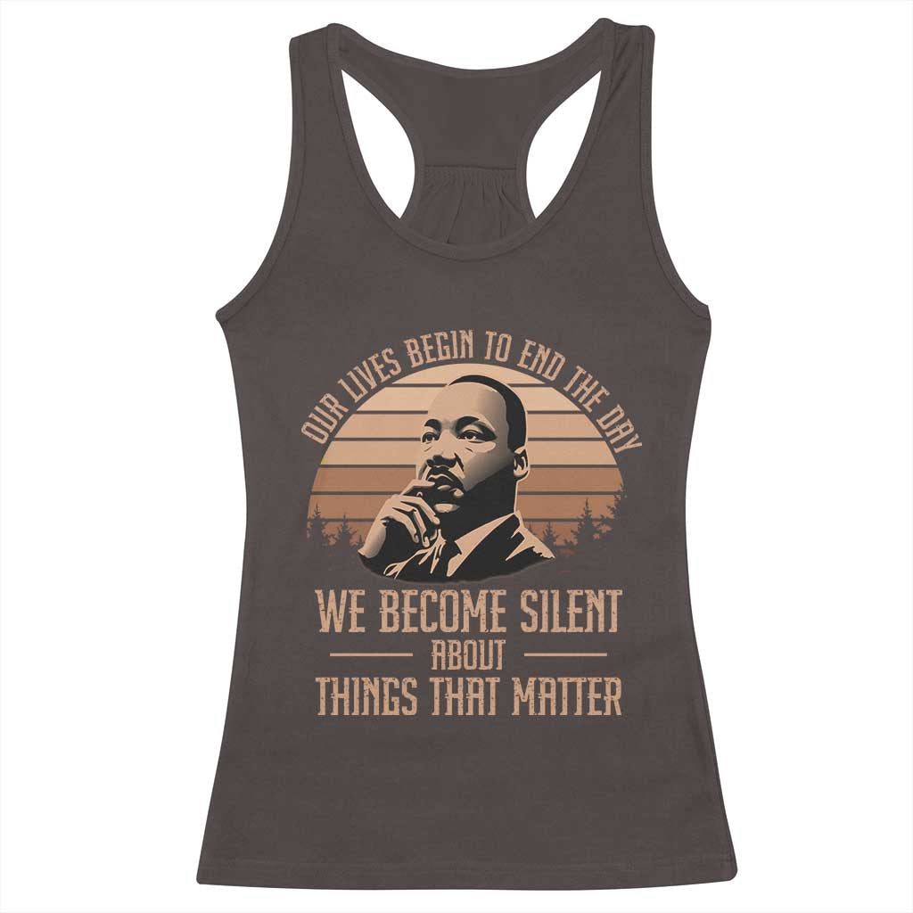 Martin Luther King Jr Racerback Tank Top Our Lives Begin To End The Day We Become Silent About Things That Matter