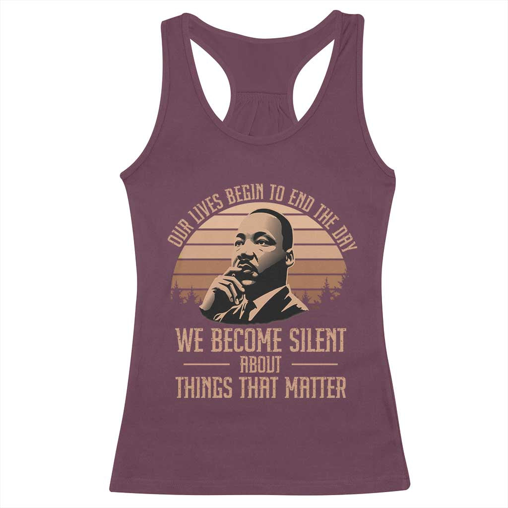 Martin Luther King Jr Racerback Tank Top Our Lives Begin To End The Day We Become Silent About Things That Matter