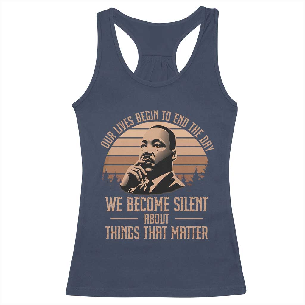 Martin Luther King Jr Racerback Tank Top Our Lives Begin To End The Day We Become Silent About Things That Matter
