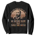 Martin Luther King Jr Sweatshirt Our Lives Begin To End The Day We Become Silent About Things That Matter