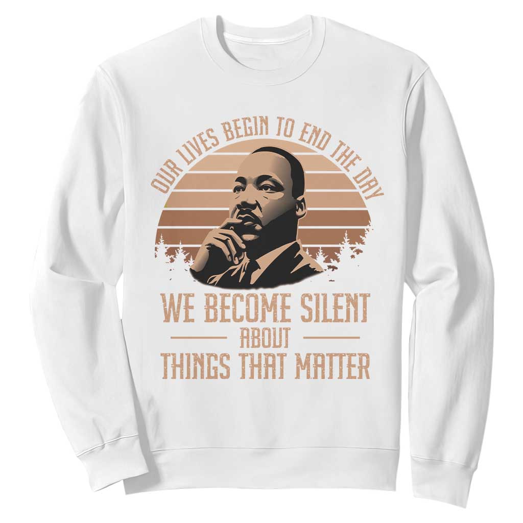 Martin Luther King Jr Sweatshirt Our Lives Begin To End The Day We Become Silent About Things That Matter