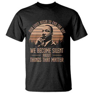 Martin Luther King Jr T Shirt Our Lives Begin To End The Day We Become Silent About Things That Matter