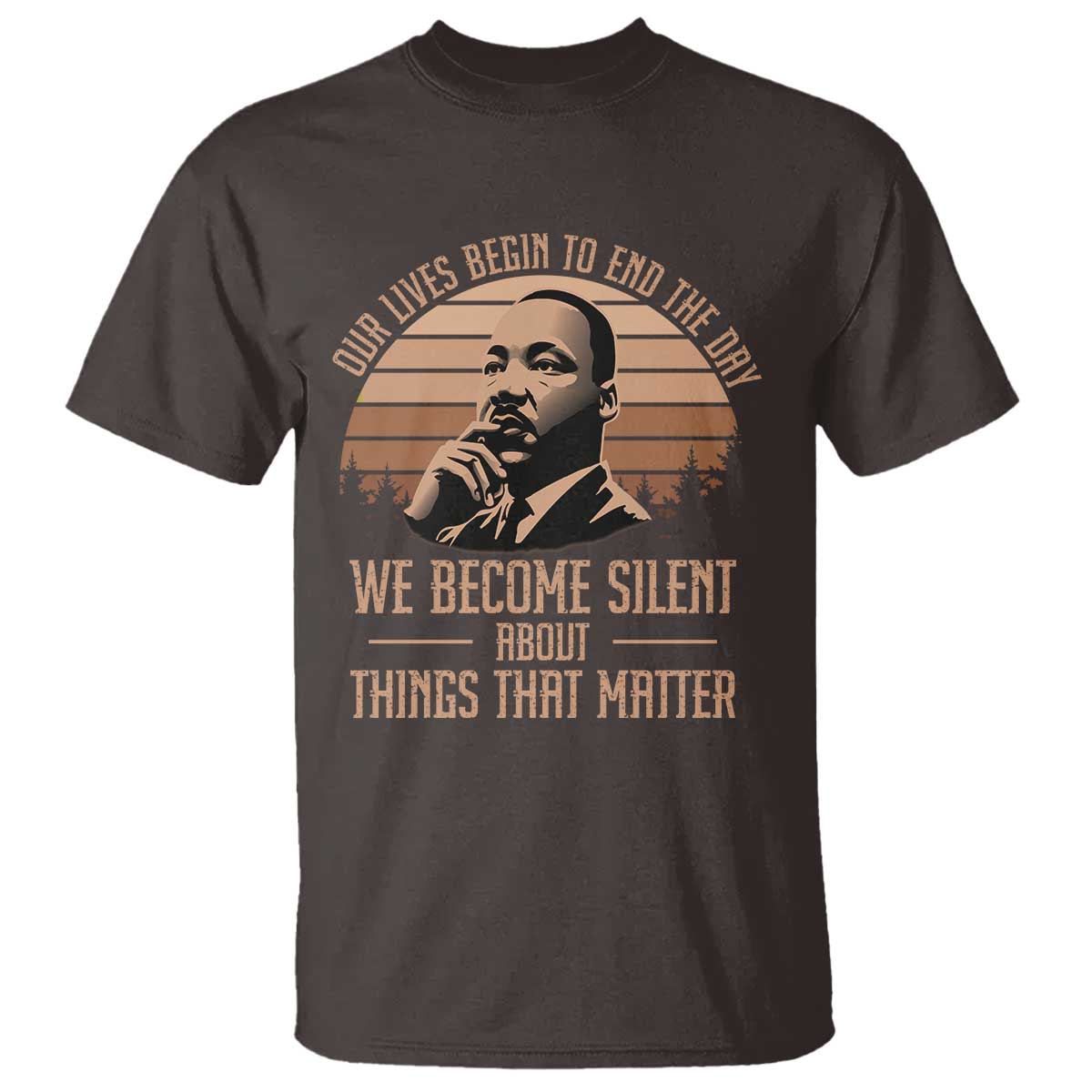 Martin Luther King Jr T Shirt Our Lives Begin To End The Day We Become Silent About Things That Matter