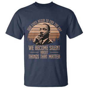 Martin Luther King Jr T Shirt Our Lives Begin To End The Day We Become Silent About Things That Matter
