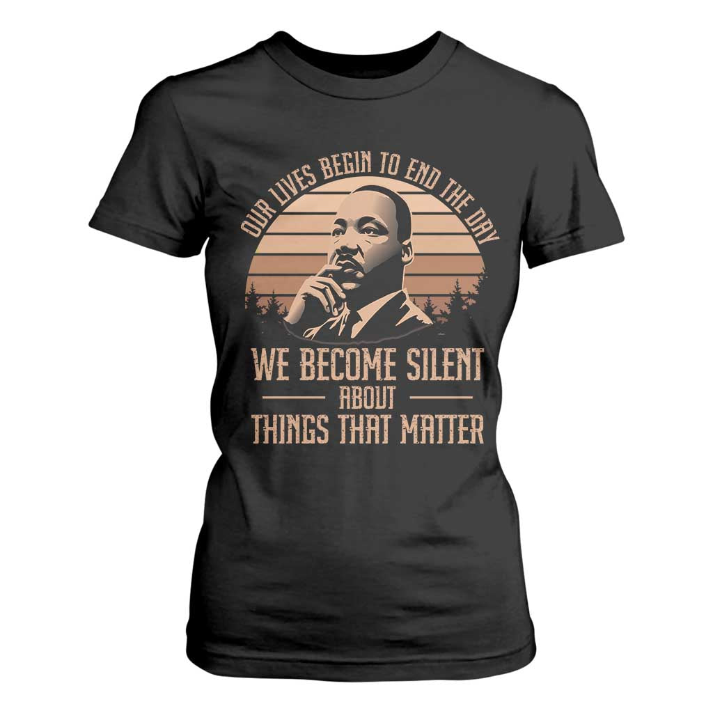 Martin Luther King Jr T Shirt For Women Our Lives Begin To End The Day We Become Silent About Things That Matter