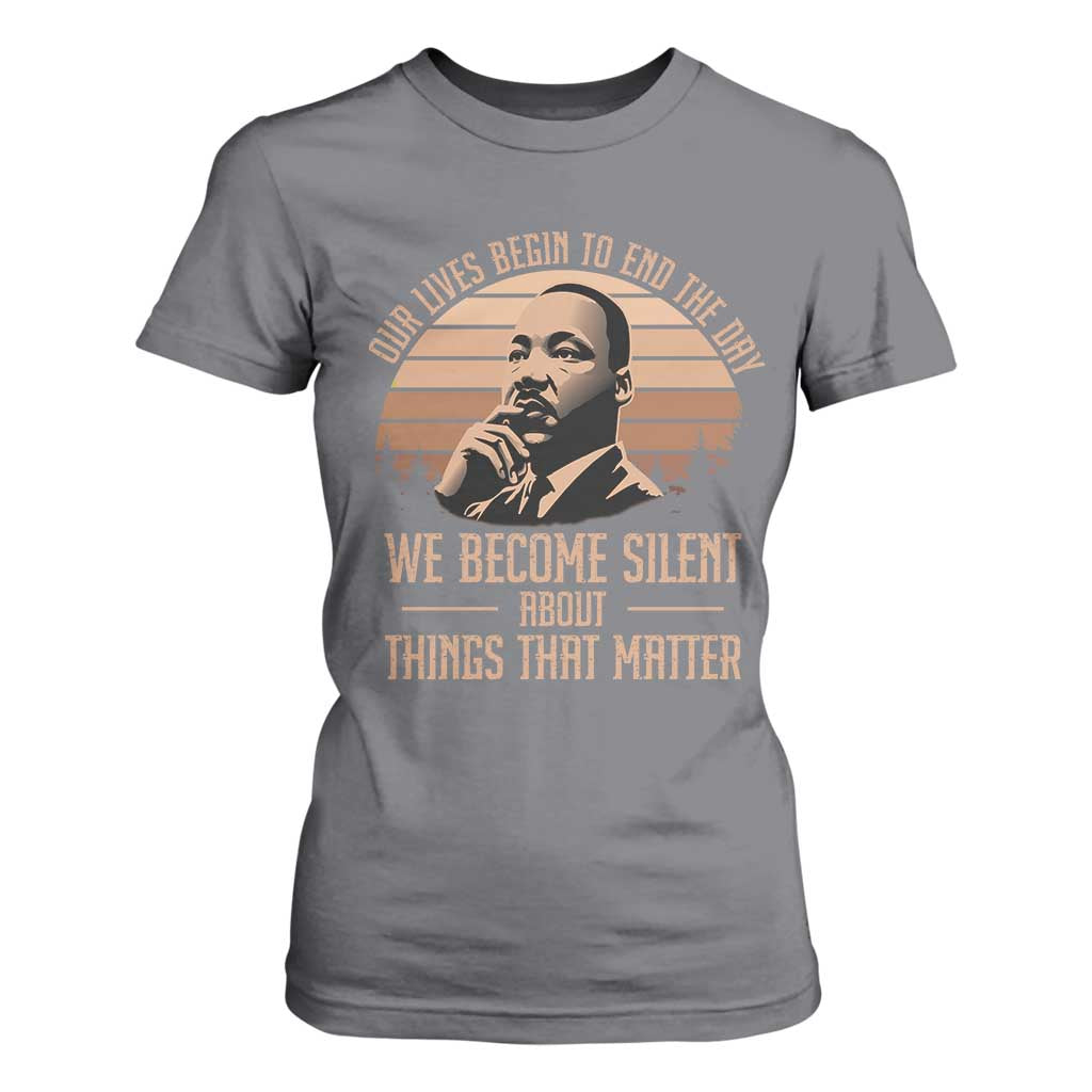 Martin Luther King Jr T Shirt For Women Our Lives Begin To End The Day We Become Silent About Things That Matter