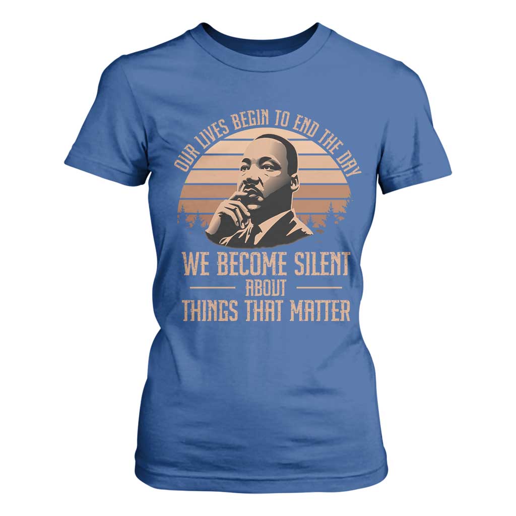 Martin Luther King Jr T Shirt For Women Our Lives Begin To End The Day We Become Silent About Things That Matter