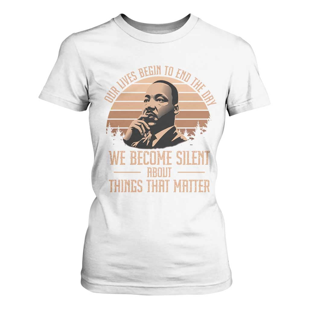 Martin Luther King Jr T Shirt For Women Our Lives Begin To End The Day We Become Silent About Things That Matter