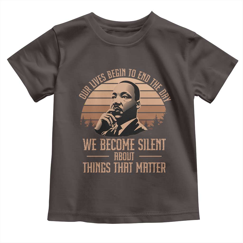 Martin Luther King Jr Toddler T Shirt Our Lives Begin To End The Day We Become Silent About Things That Matter