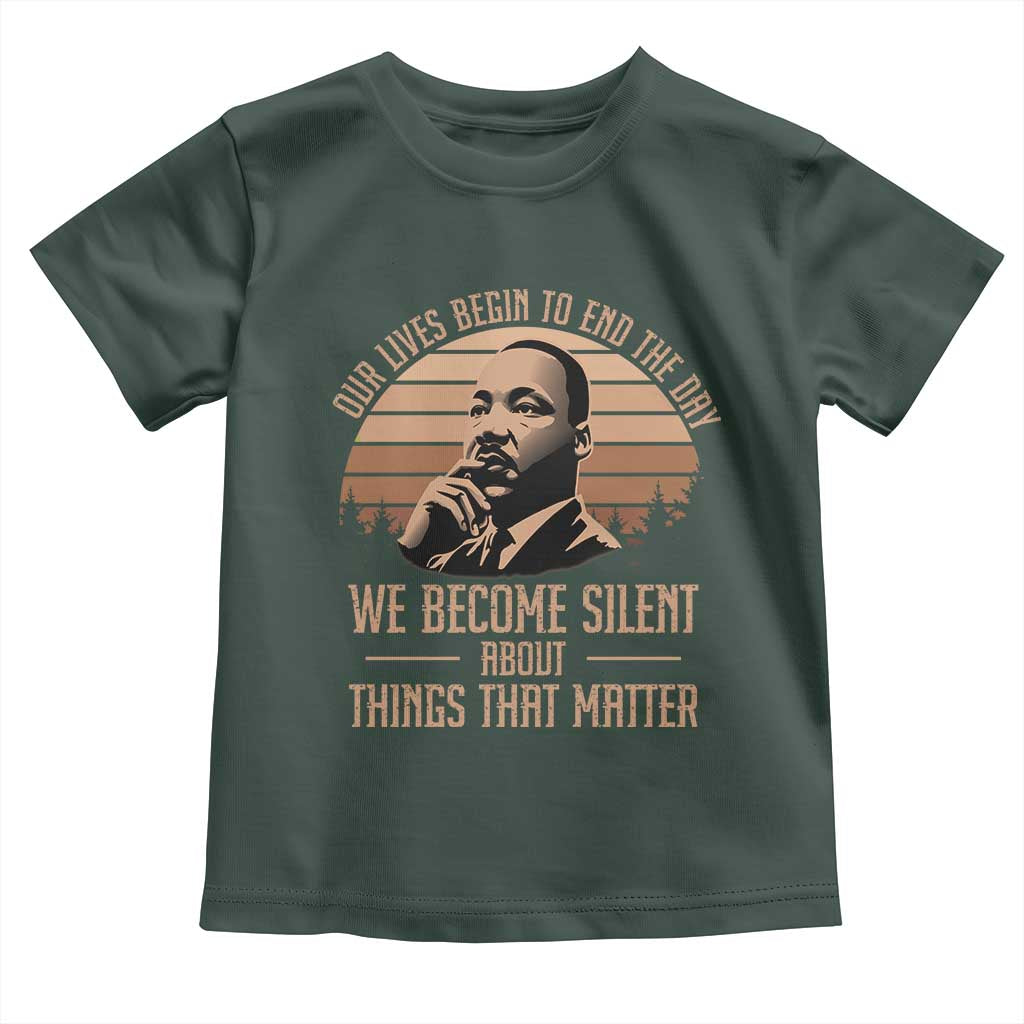 Martin Luther King Jr Toddler T Shirt Our Lives Begin To End The Day We Become Silent About Things That Matter