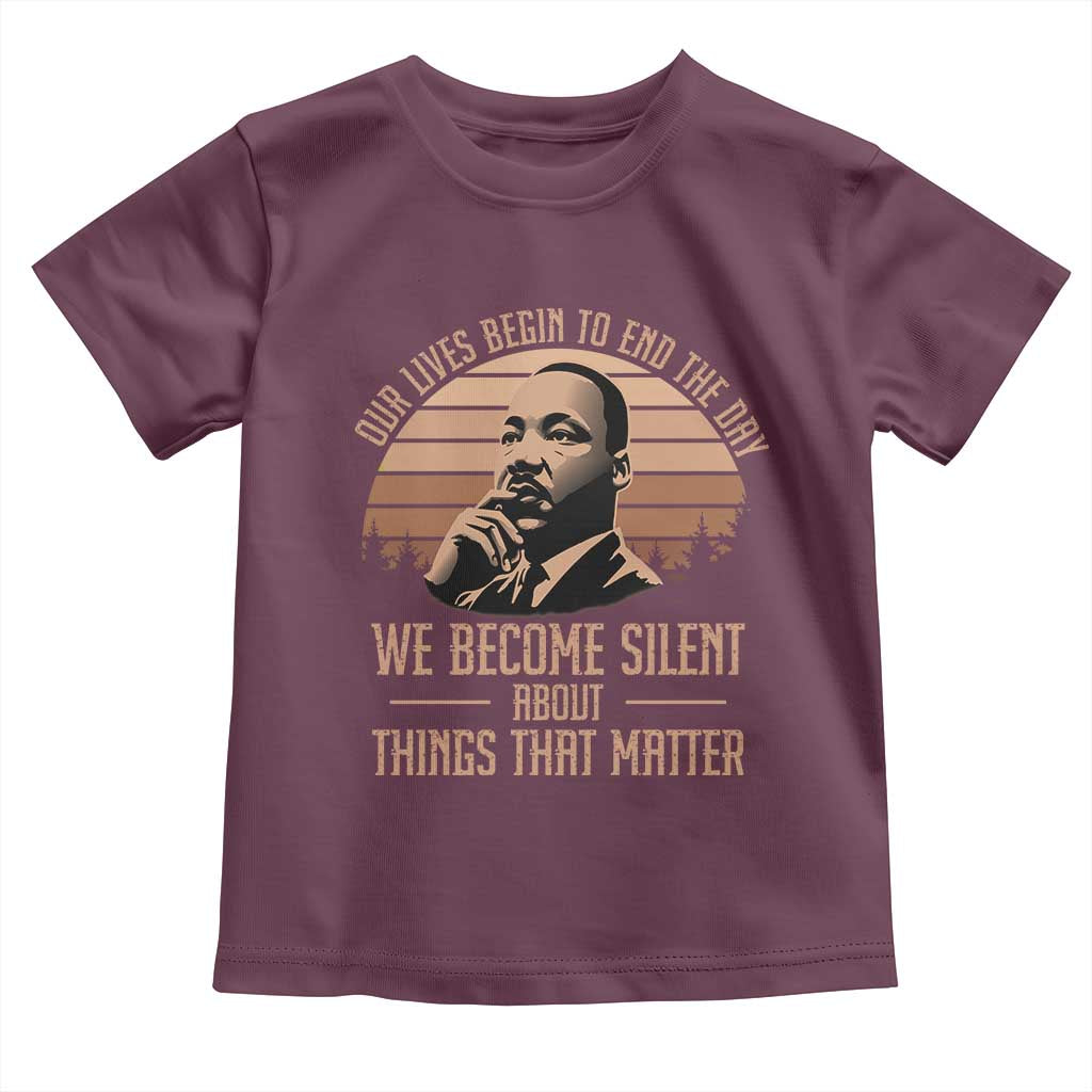 Martin Luther King Jr Toddler T Shirt Our Lives Begin To End The Day We Become Silent About Things That Matter