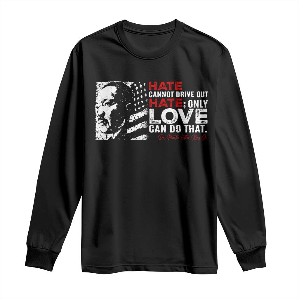 Martin Luther King Jr Long Sleeve Shirt Hate Cannot Drive Out Hate MLK