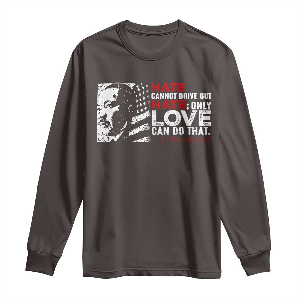 Martin Luther King Jr Long Sleeve Shirt Hate Cannot Drive Out Hate MLK