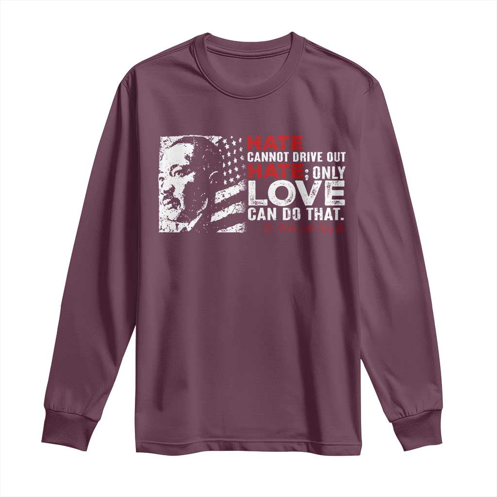 Martin Luther King Jr Long Sleeve Shirt Hate Cannot Drive Out Hate MLK