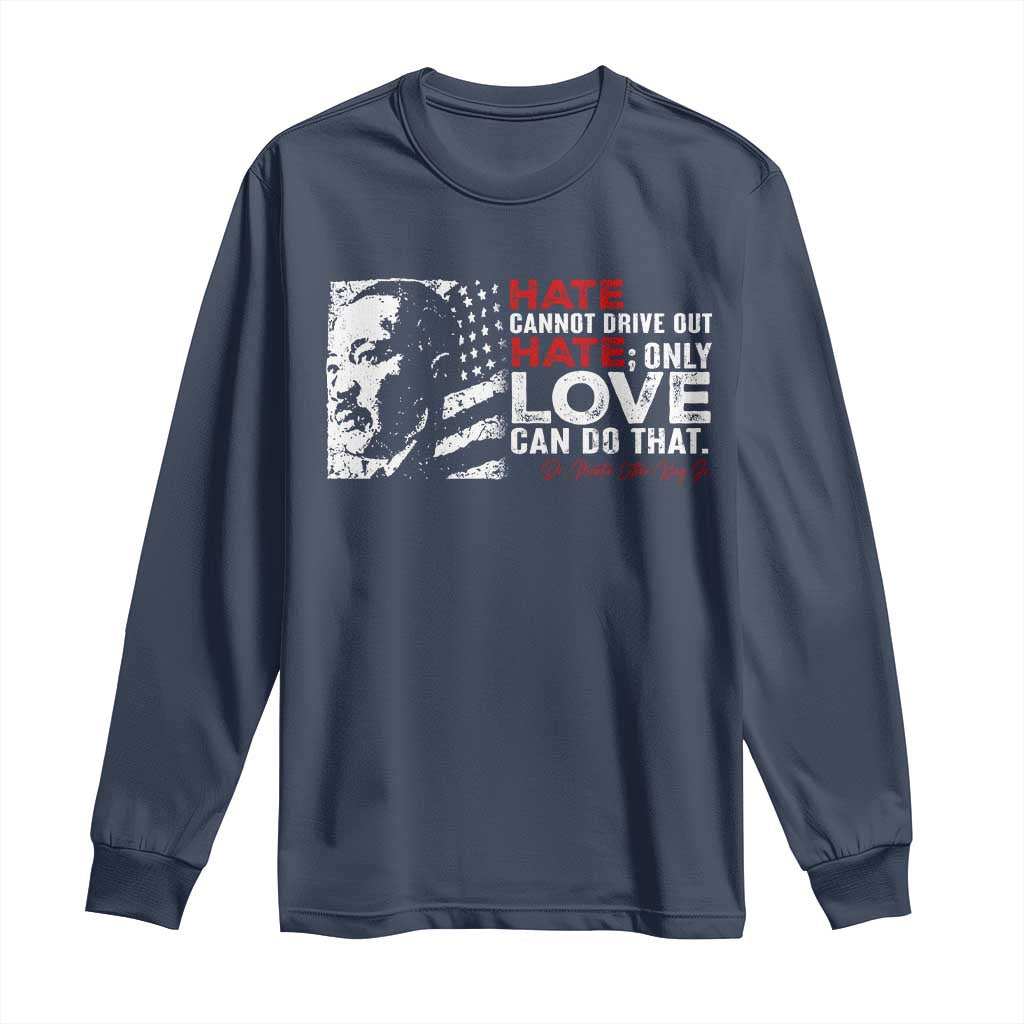 Martin Luther King Jr Long Sleeve Shirt Hate Cannot Drive Out Hate MLK