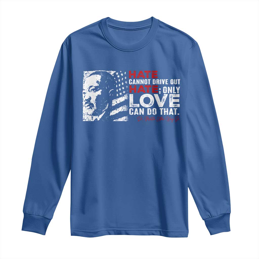 Martin Luther King Jr Long Sleeve Shirt Hate Cannot Drive Out Hate MLK