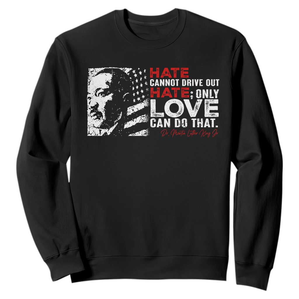 Martin Luther King Jr Sweatshirt Hate Cannot Drive Out Hate MLK