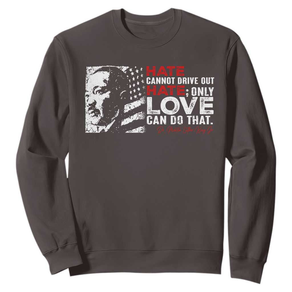 Martin Luther King Jr Sweatshirt Hate Cannot Drive Out Hate MLK