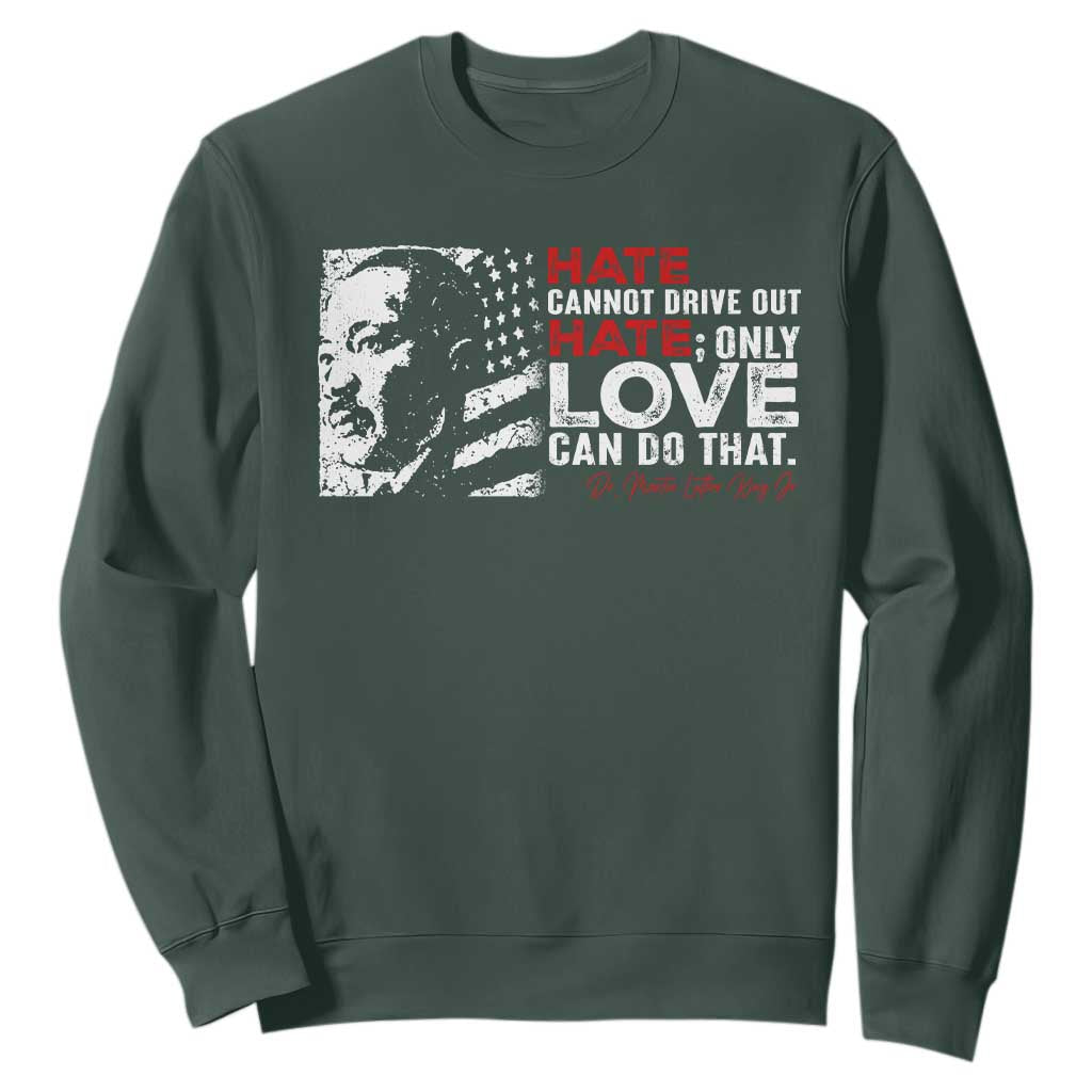 Martin Luther King Jr Sweatshirt Hate Cannot Drive Out Hate MLK
