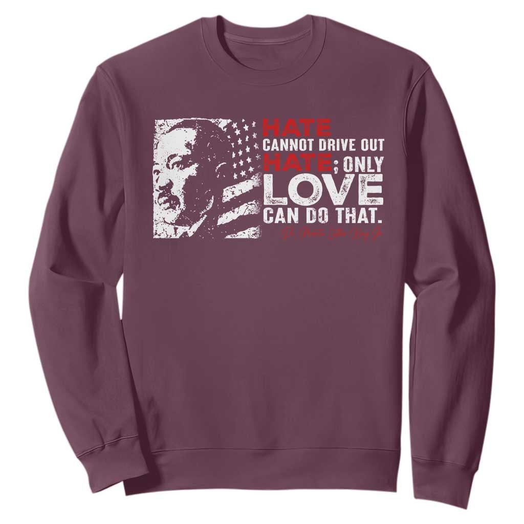 Martin Luther King Jr Sweatshirt Hate Cannot Drive Out Hate MLK